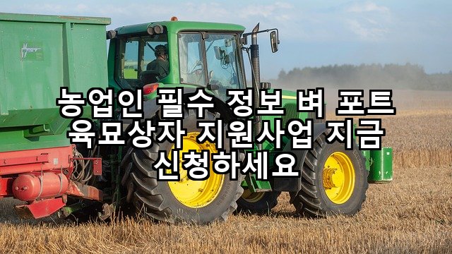농업인 필수 정보 벼 포트 육묘상자 지원사업 지금 신청하세요